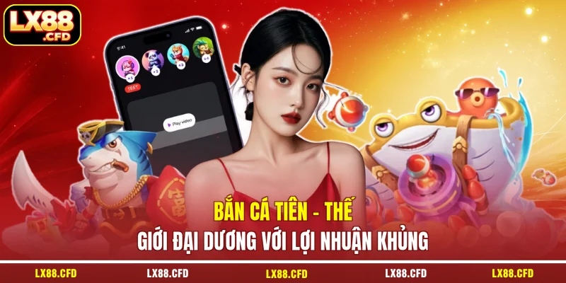 Bắn Cá Tiên - Thế Giới Đại Dương Với Lợi Nhuận Khủng