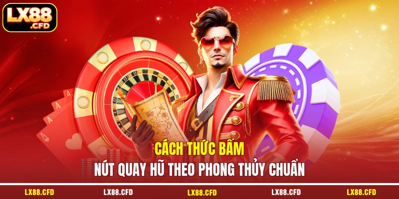 Cách thức bấm nút quay hũ theo phong thủy chuẩn