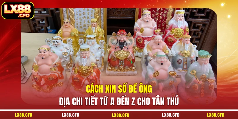 Cách Xin Số Đề Ông Địa Chi Tiết Từ A Đến Z Cho Tân Thủ