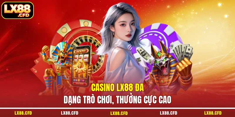 Casino LX88 đa dạng trò chơi, thưởng cực cao