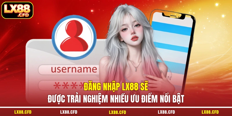 Đăng nhập LX88 sẽ được trải nghiệm nhiều ưu điểm nổi bật