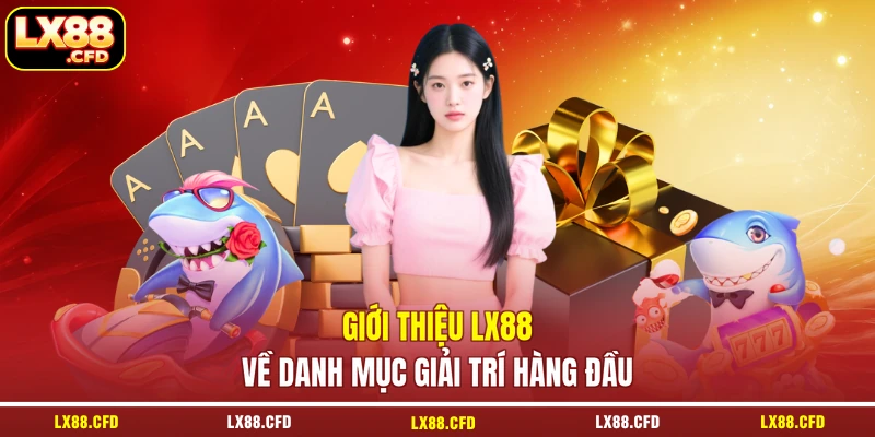 Giới thiệu LX88 về danh mục giải trí hàng đầu