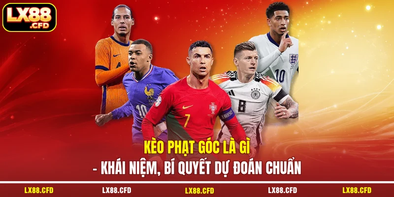 Kèo Phạt Góc Là Gì - Khái Niệm, Bí Quyết Dự Đoán Chuẩn