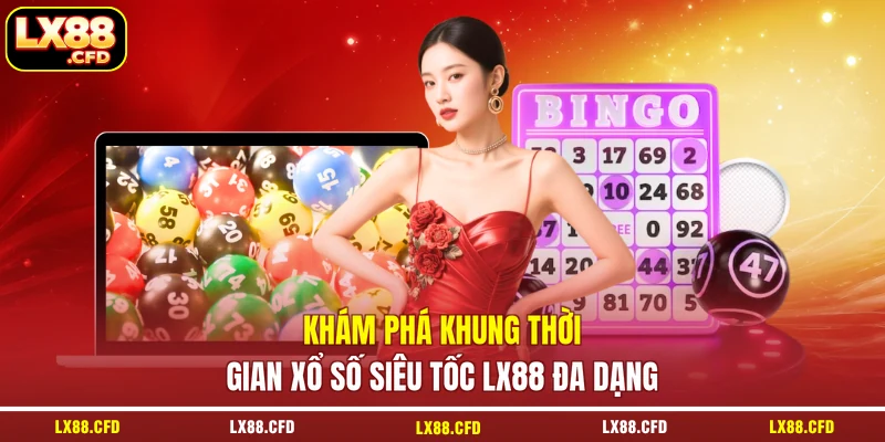 Khám phá khung thời gian xổ số siêu tốc LX88 đa dạng