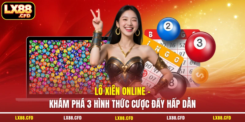 Lô Xiên Online - Khám Phá 3 Hình Thức Cược Đầy Hấp Dẫn