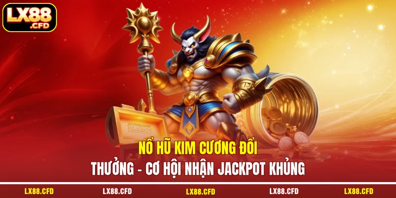 Nổ Hũ Kim Cương Đổi Thưởng - Cơ Hội Nhận Jackpot Khủng