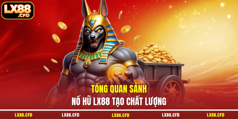 Tổng quan sảnh nổ hũ LX88 tạo chất lượng