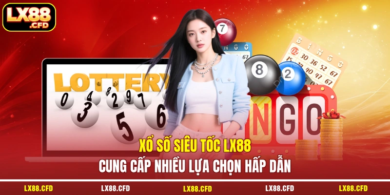 Xổ số siêu tốc LX88 cung cấp nhiều lựa chọn hấp dẫn